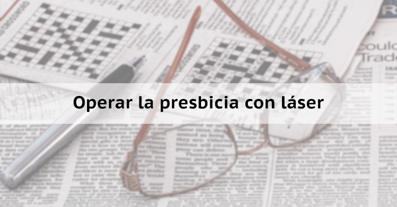 Operar la Presbicia con láser